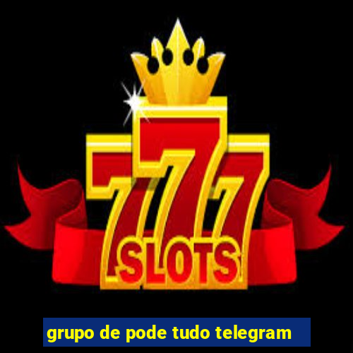 grupo de pode tudo telegram